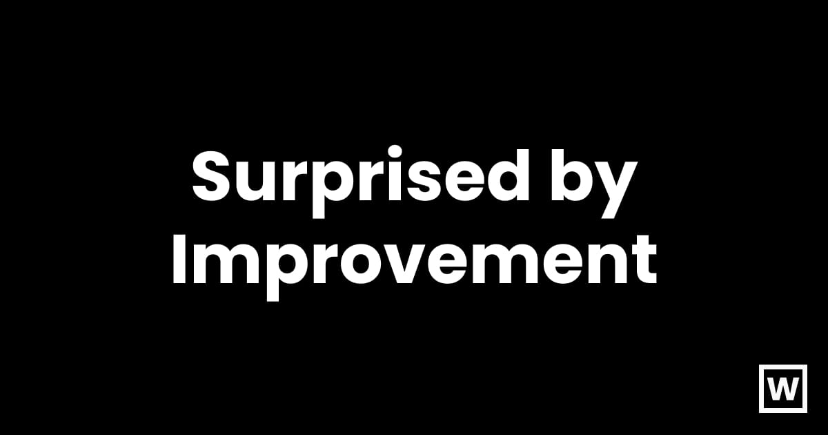 Surprised by Improvement